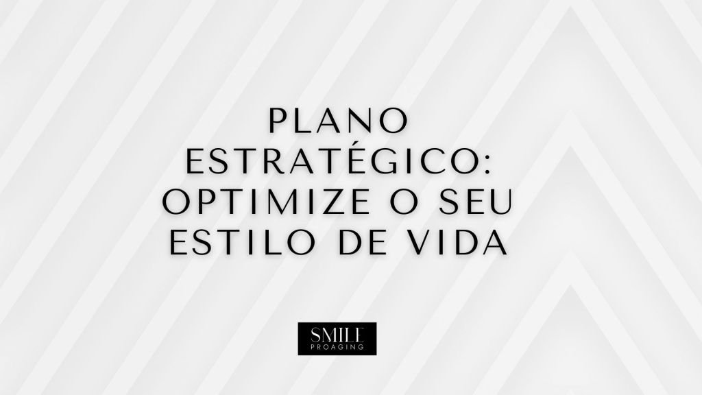 PLANO ESTRATÉGICO: OPTIMIZAR O MEU ESTILO DE&nbsp;VIDA